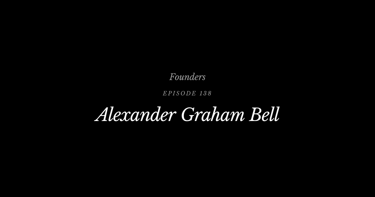 #138 Alexander Graham Bell | Founders Podcast
