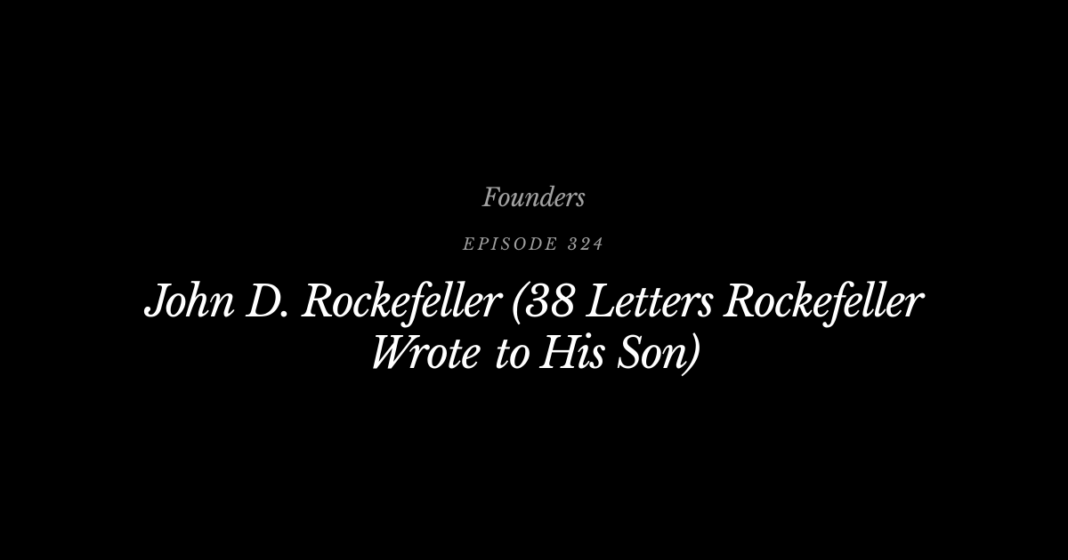 #324 John D. Rockefeller (38 Letters Rockefeller Wrote to His Son ...