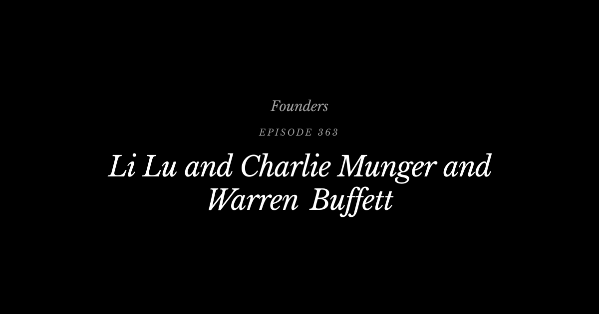 #363 Li Lu and Charlie Munger and Warren Buffett | Founders Podcast