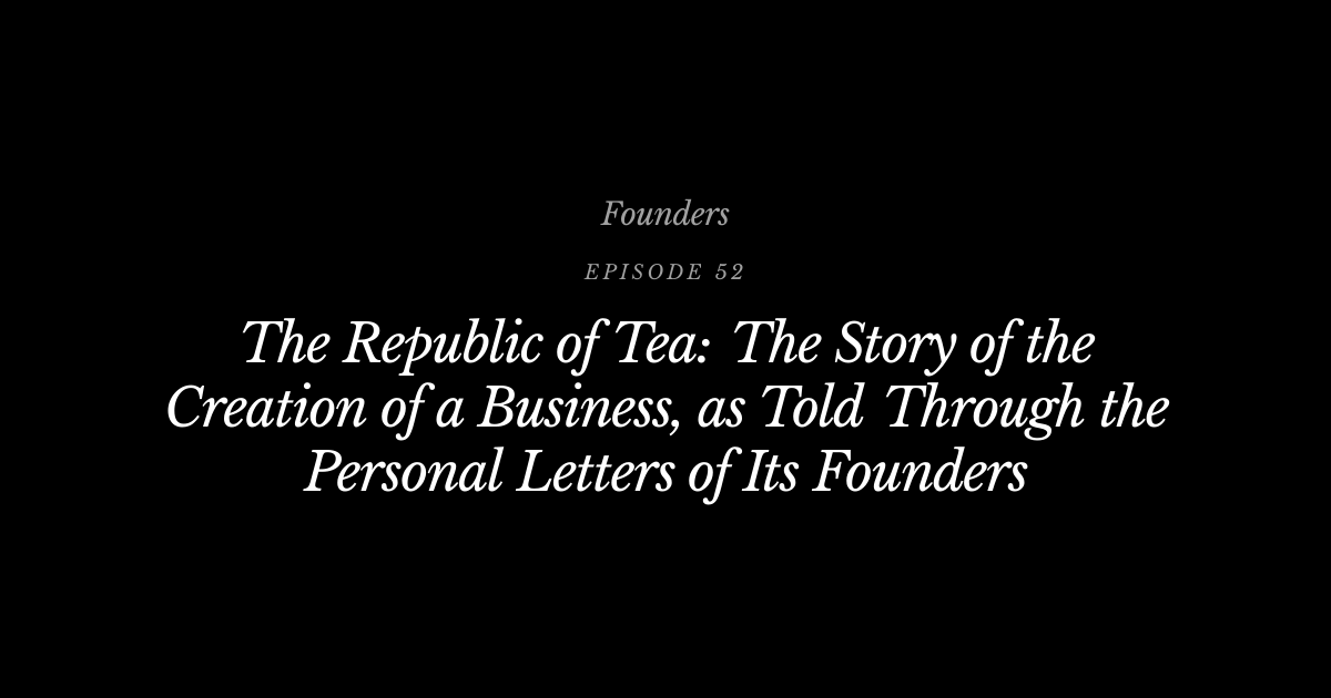 #52 The Republic of Tea: The Story of the Creation of a Business, as ...